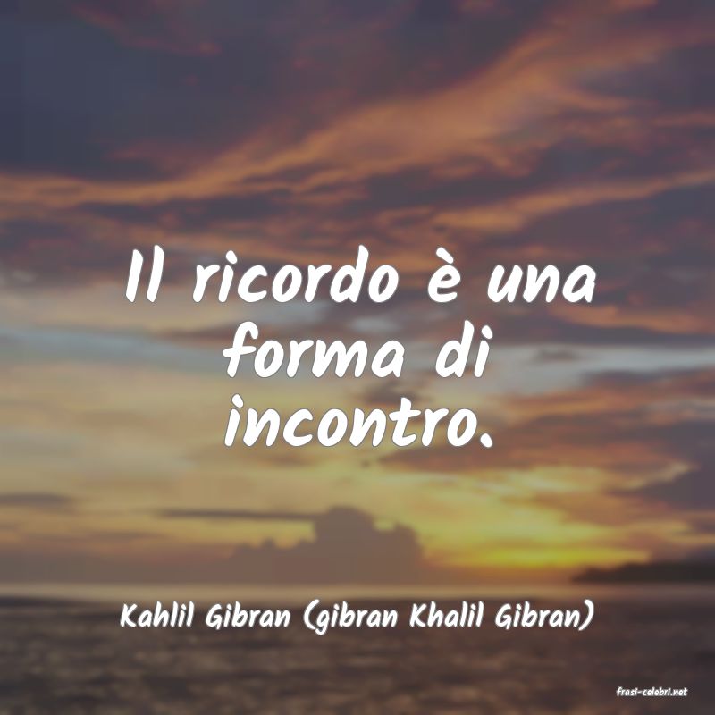 frasi di  Kahlil Gibran (gibran Khalil Gibran)
