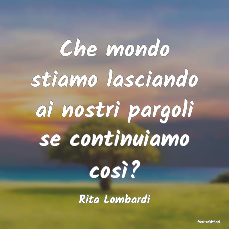 frasi di  Rita Lombardi
