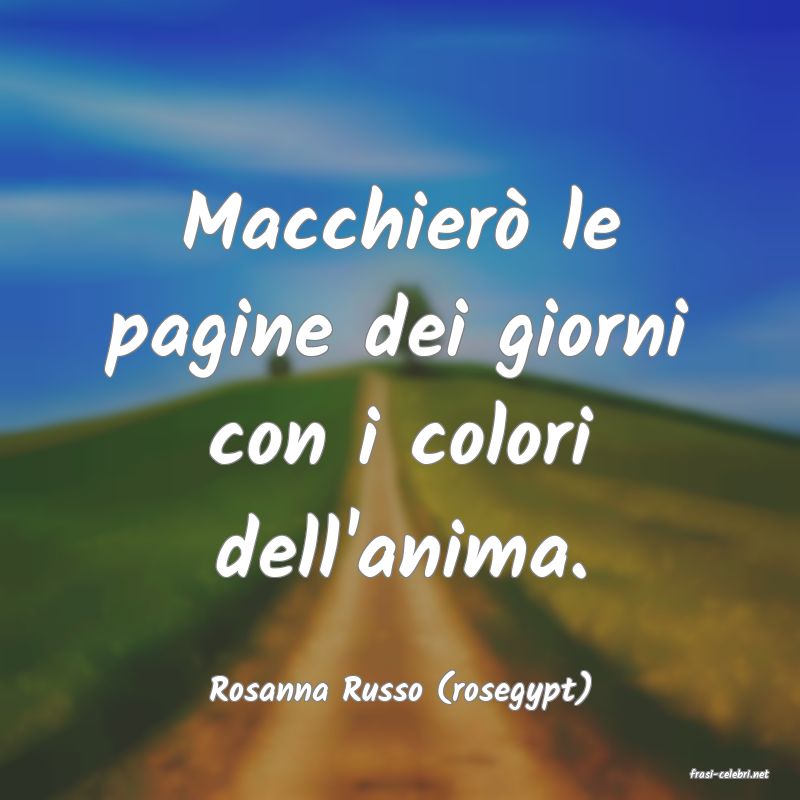 frasi di  Rosanna Russo (rosegypt)
