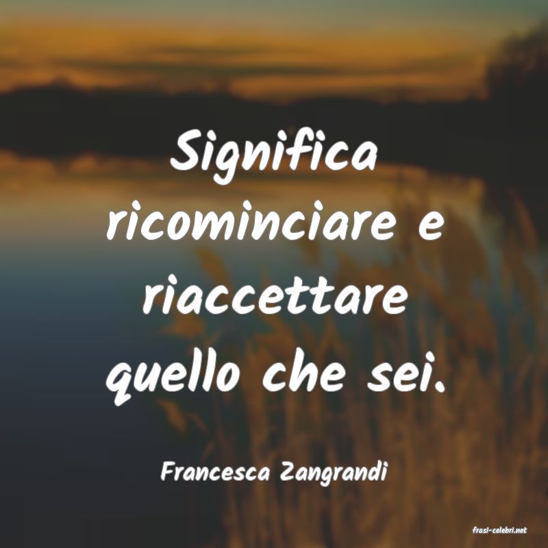 frasi di  Francesca Zangrandi

