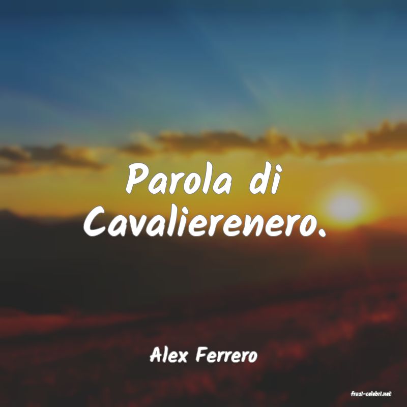 frasi di  Alex Ferrero
