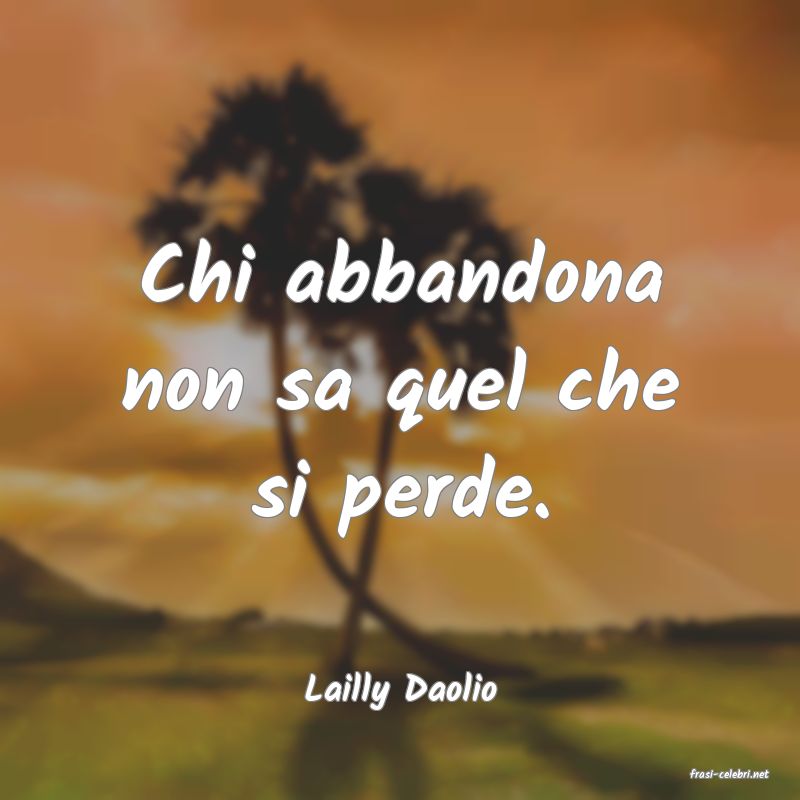frasi di  Lailly Daolio
