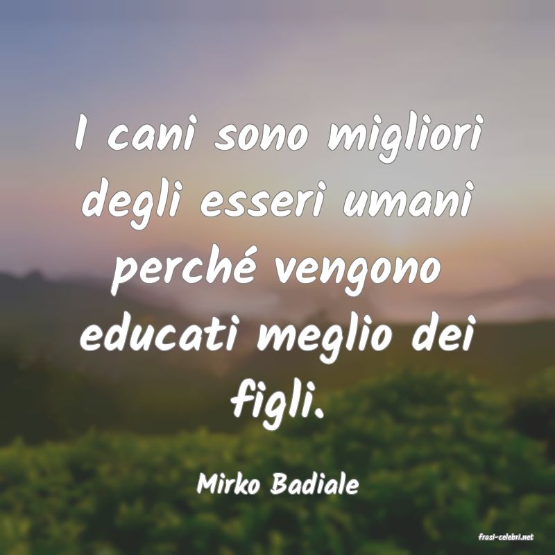 frasi di  Mirko Badiale
