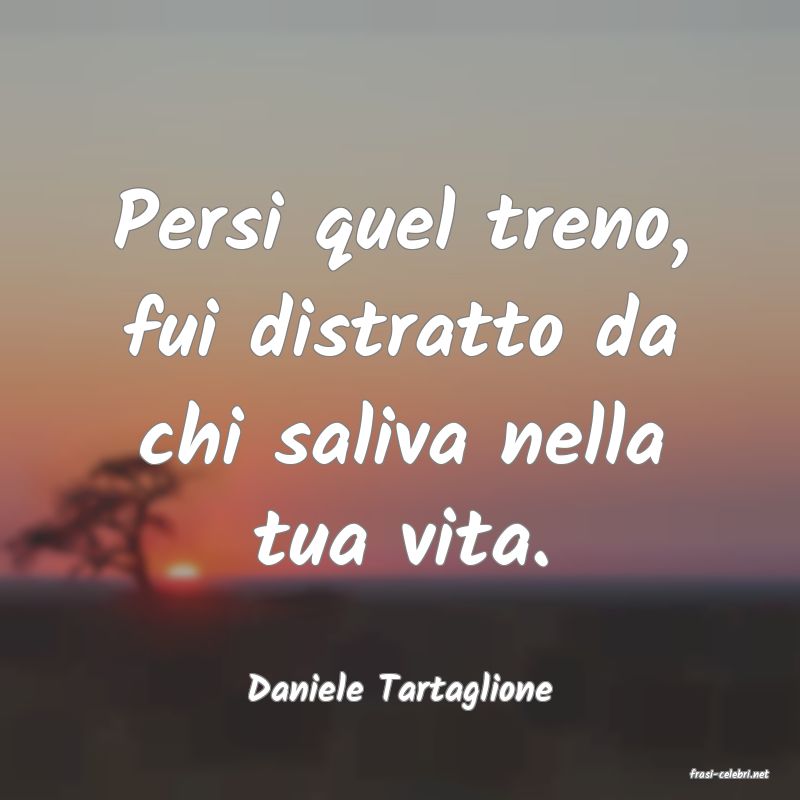 frasi di  Daniele Tartaglione
