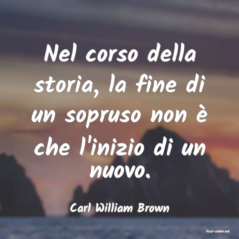 frasi di  Carl William Brown
