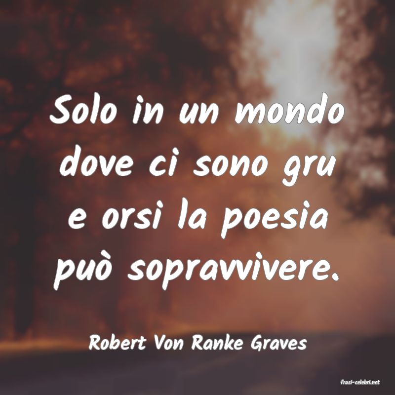 frasi di  Robert Von Ranke Graves
