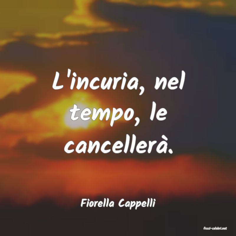 frasi di  Fiorella Cappelli
