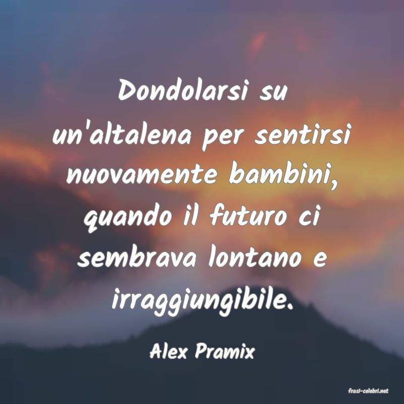 frasi di  Alex Pramix
