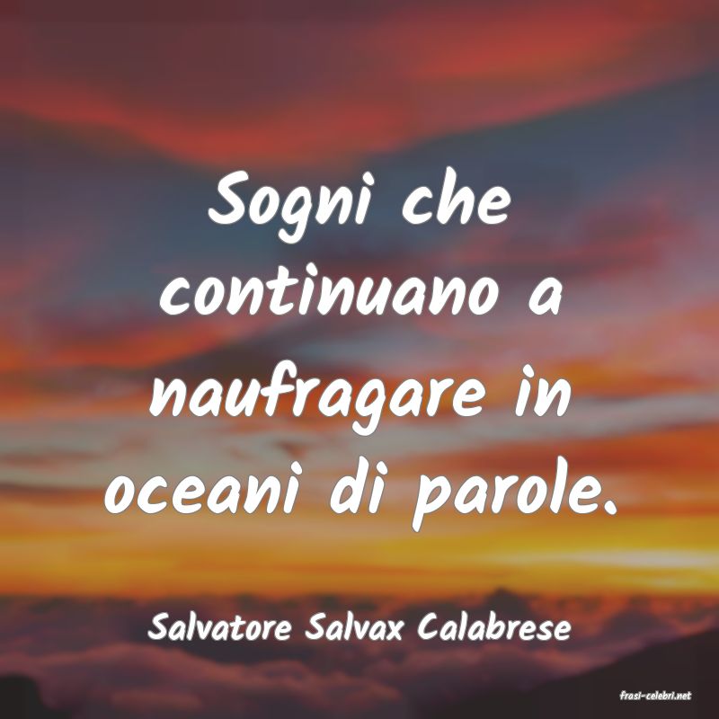 frasi di  Salvatore Salvax Calabrese
