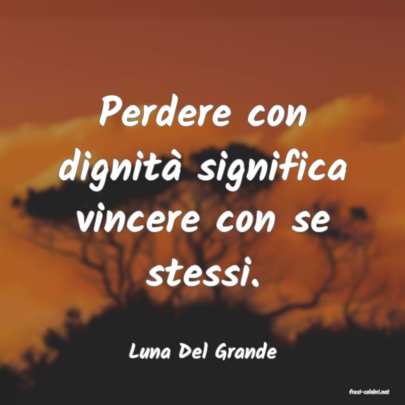 frasi di  Luna Del Grande
