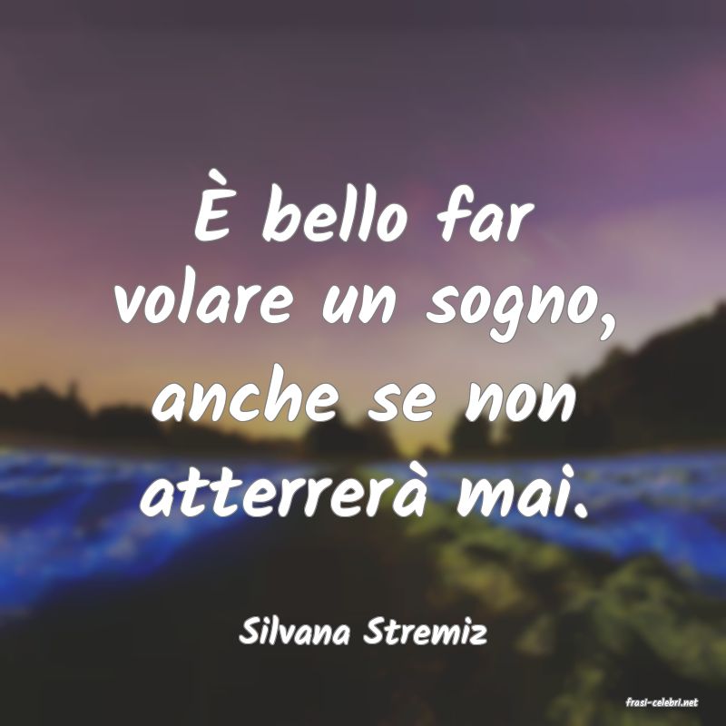 frasi di  Silvana Stremiz
