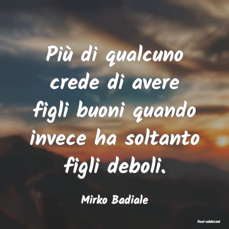 frasi di  Mirko Badiale
