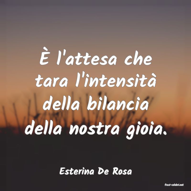 frasi di Esterina De Rosa