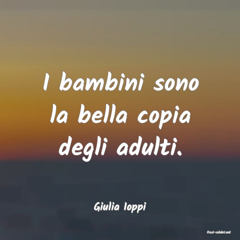 frasi di  Giulia Ioppi
