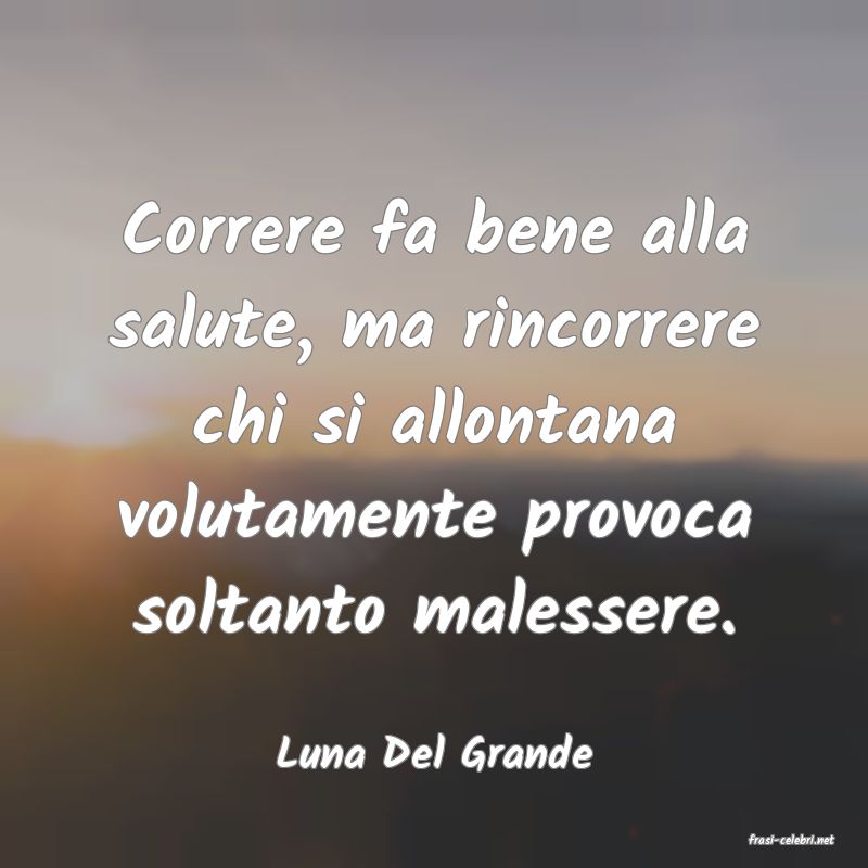 frasi di  Luna Del Grande
