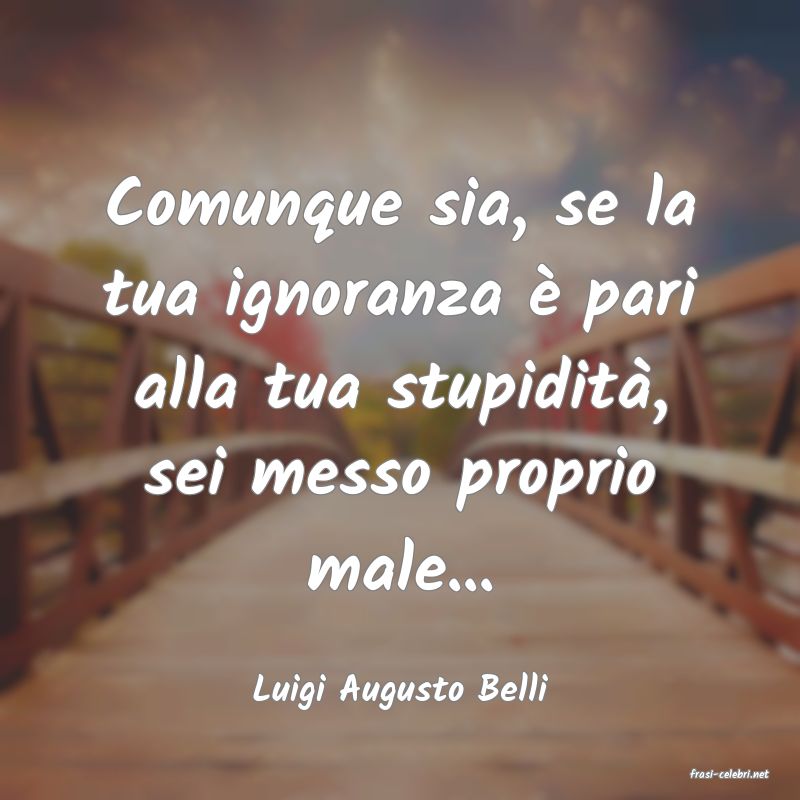 frasi di  Luigi Augusto Belli
