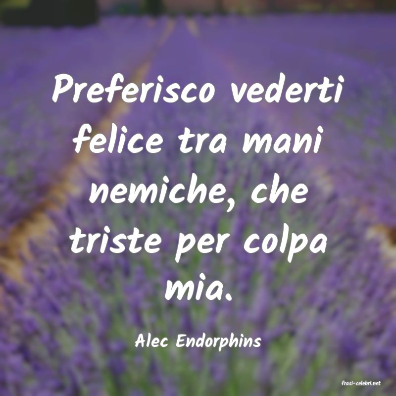 frasi di  Alec Endorphins
