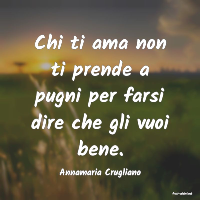frasi di  Annamaria Crugliano
