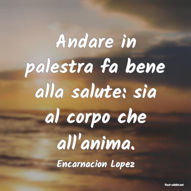 frasi di  Encarnacion Lopez
