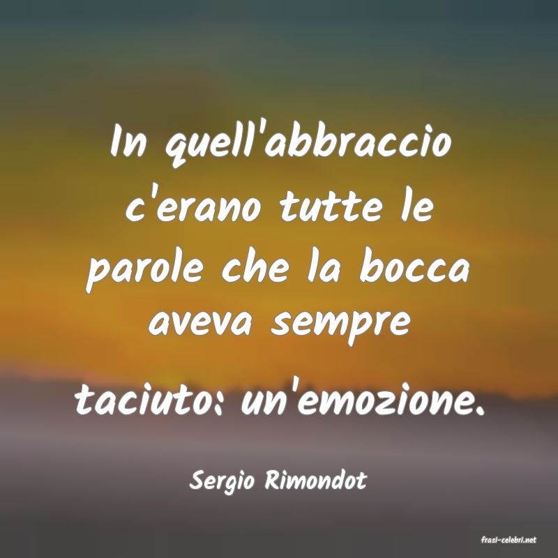 frasi di  Sergio Rimondot
