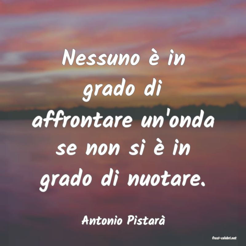 frasi di Antonio Pistar�