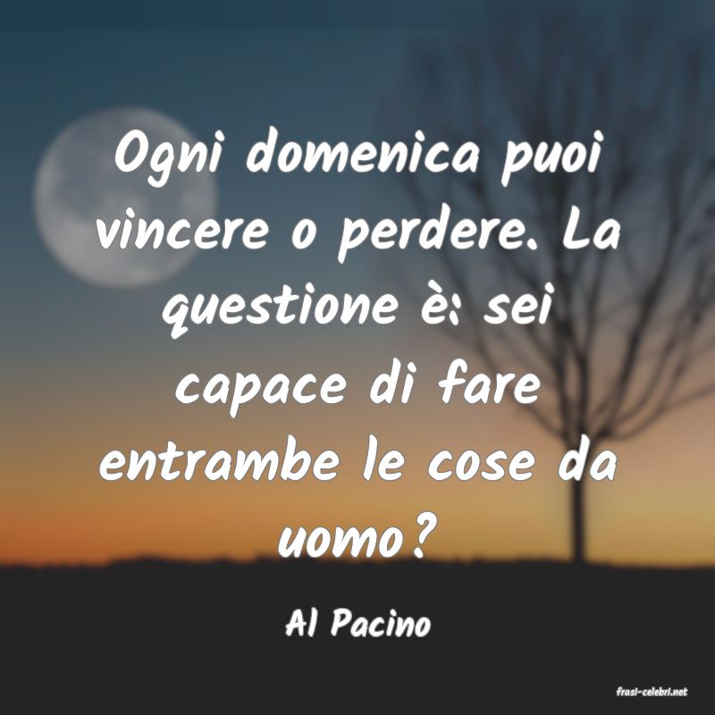 frasi di  Al Pacino
