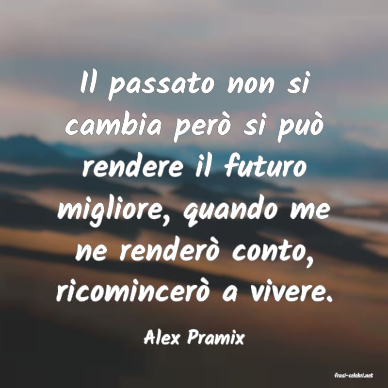 frasi di  Alex Pramix
