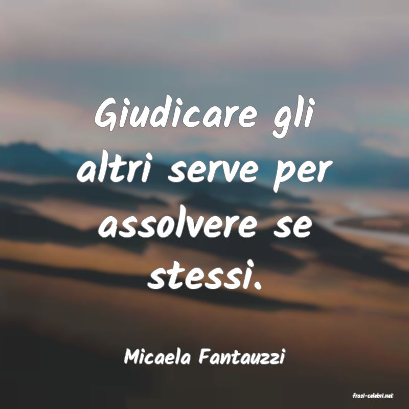 frasi di  Micaela Fantauzzi
