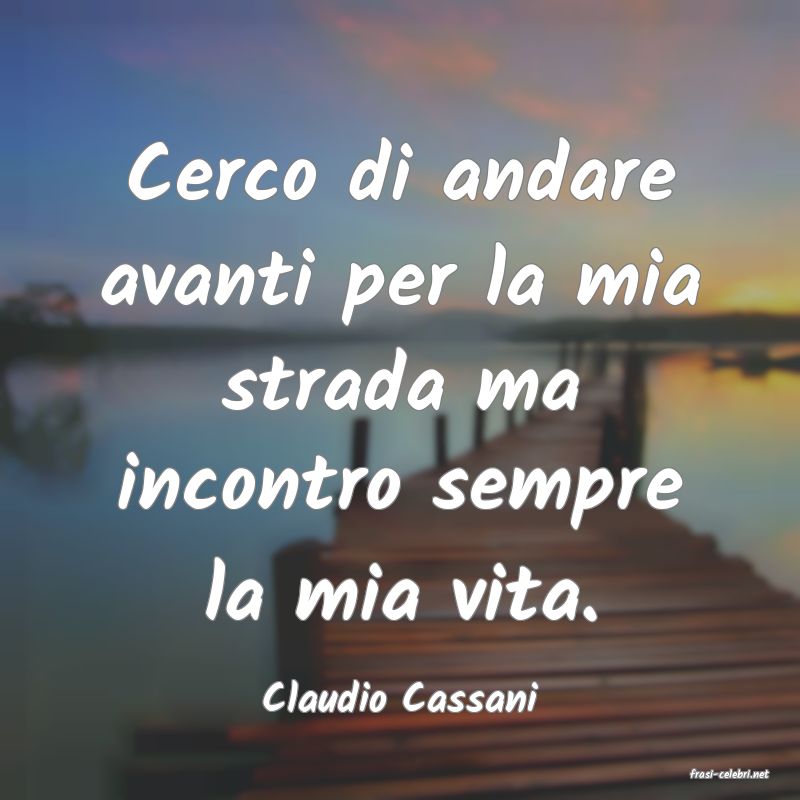 frasi di  Claudio Cassani
