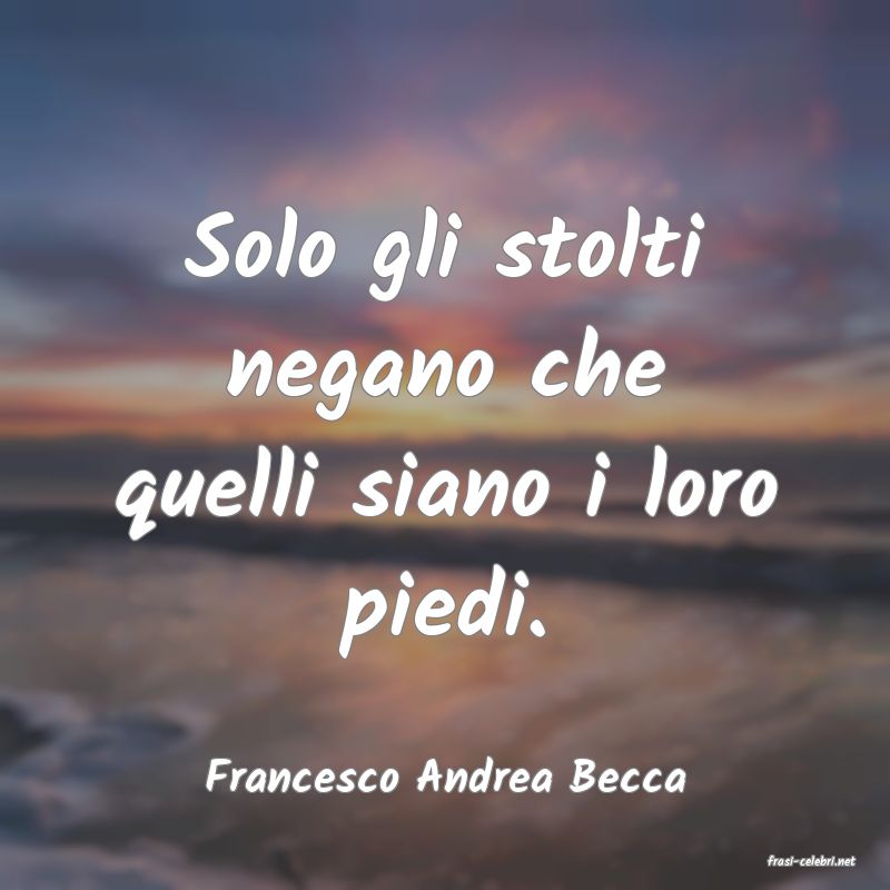frasi di  Francesco Andrea Becca
