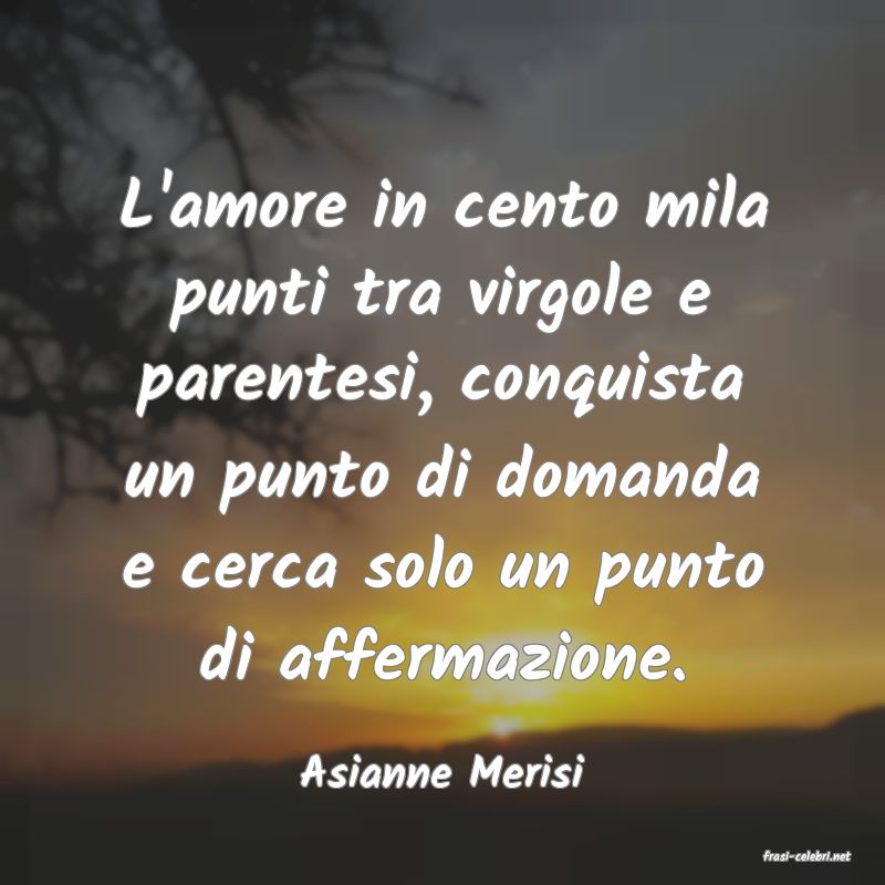 frasi di  Asianne Merisi
