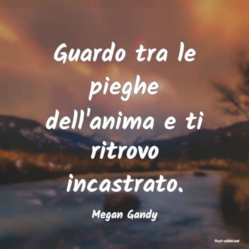 frasi di  Megan Gandy
