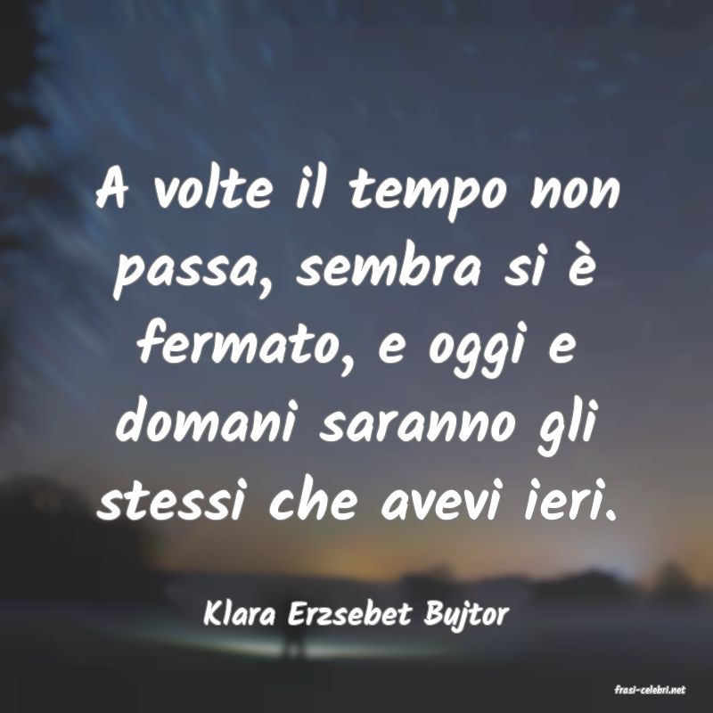 frasi di  Klara Erzsebet Bujtor
