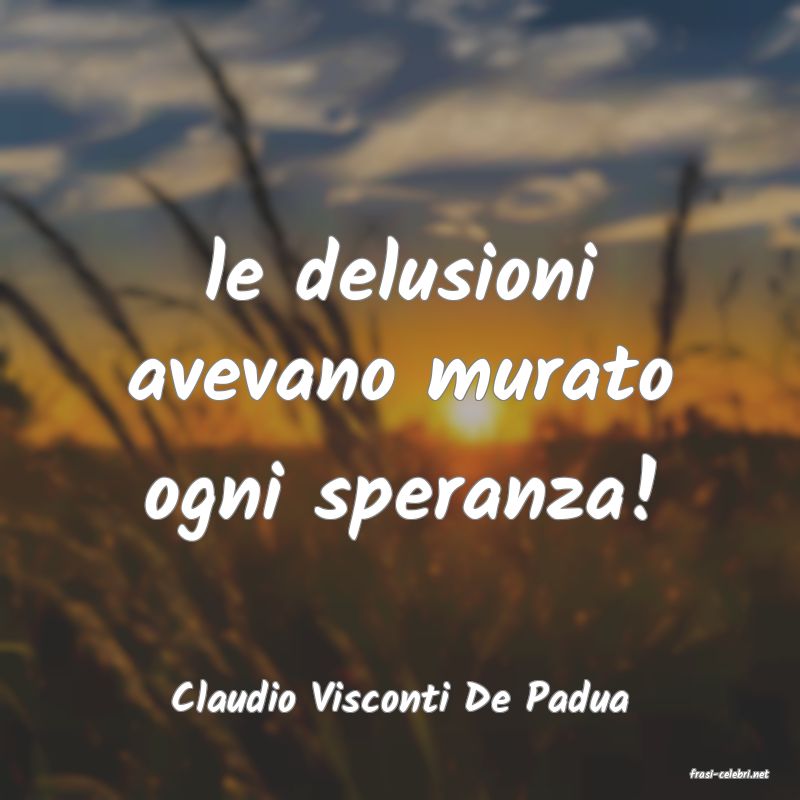 frasi di  Claudio Visconti De Padua
