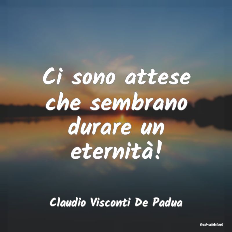 frasi di  Claudio Visconti De Padua
