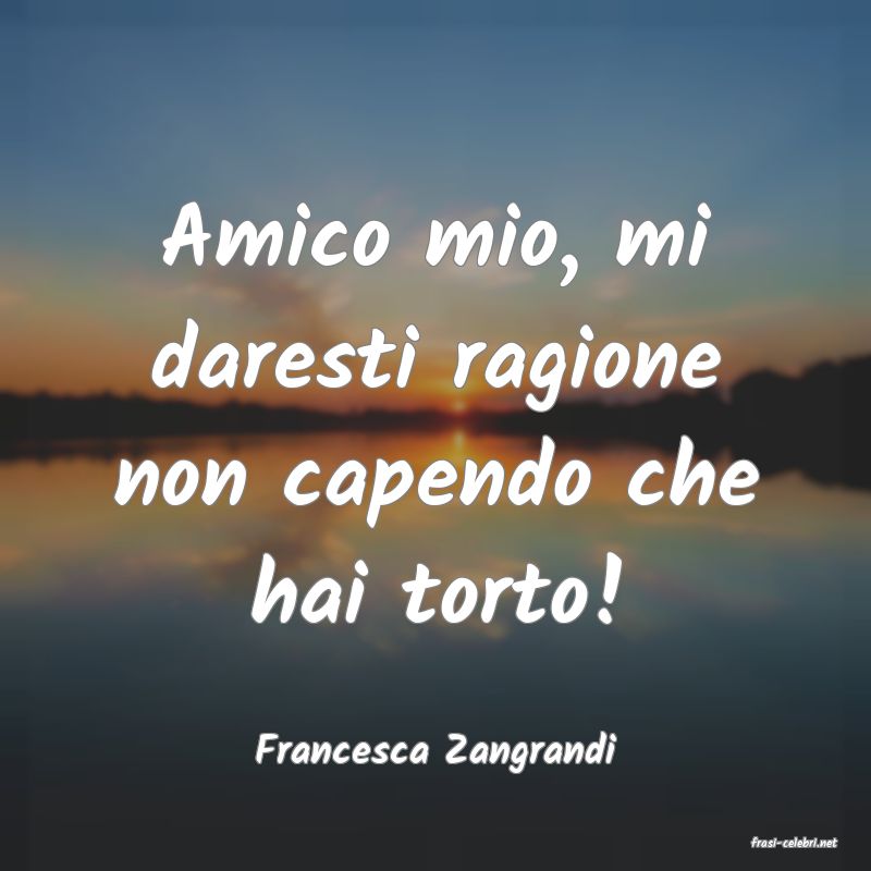 frasi di  Francesca Zangrandi
