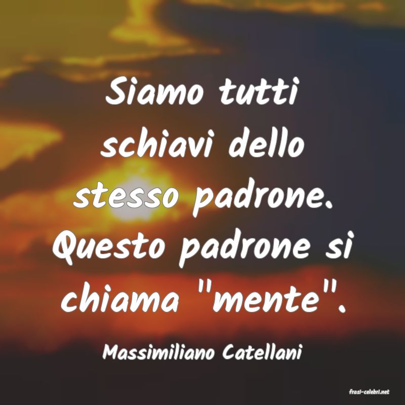 frasi di  Massimiliano Catellani
