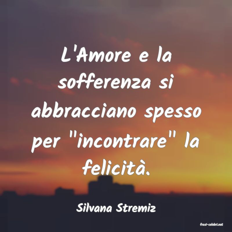 frasi di Silvana Stremiz
