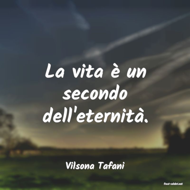 frasi di  Vilsona Tafani
