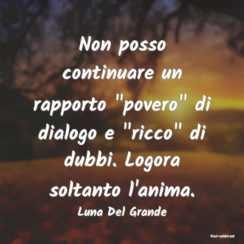 frasi di  Luna Del Grande

