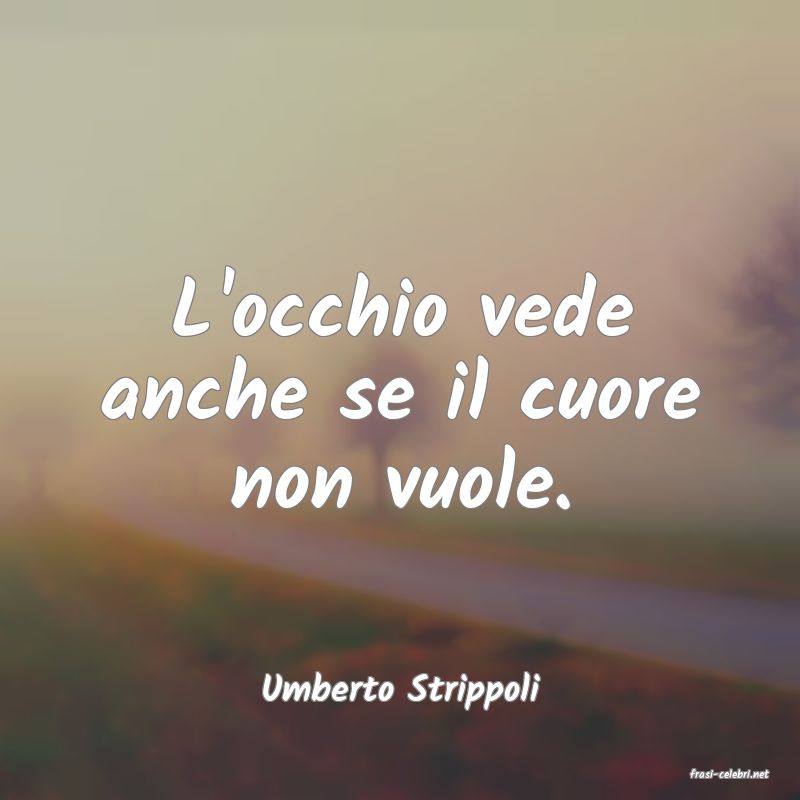 frasi di  Umberto Strippoli
