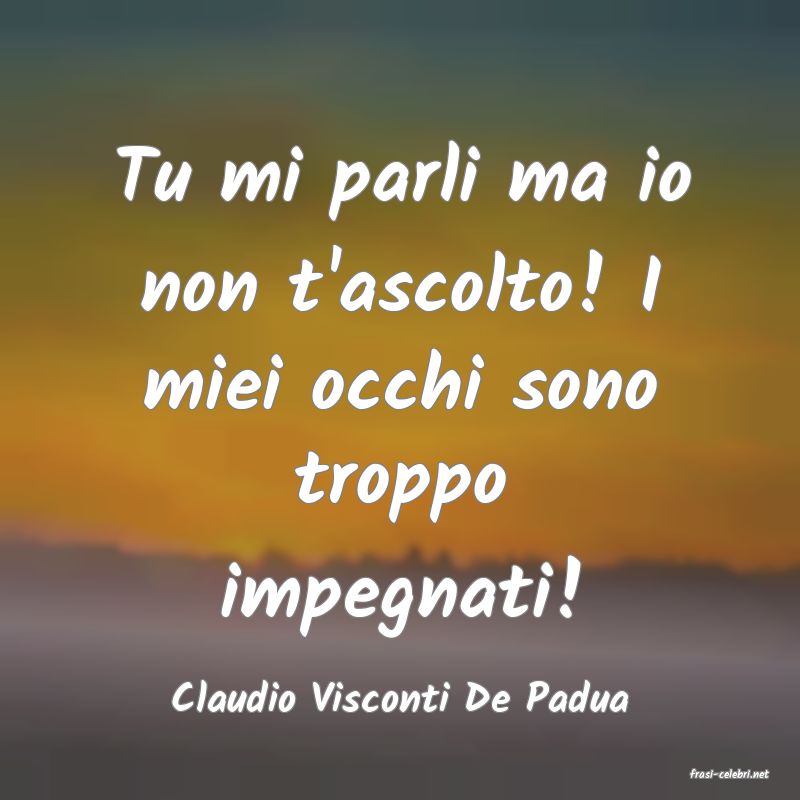 frasi di  Claudio Visconti De Padua
