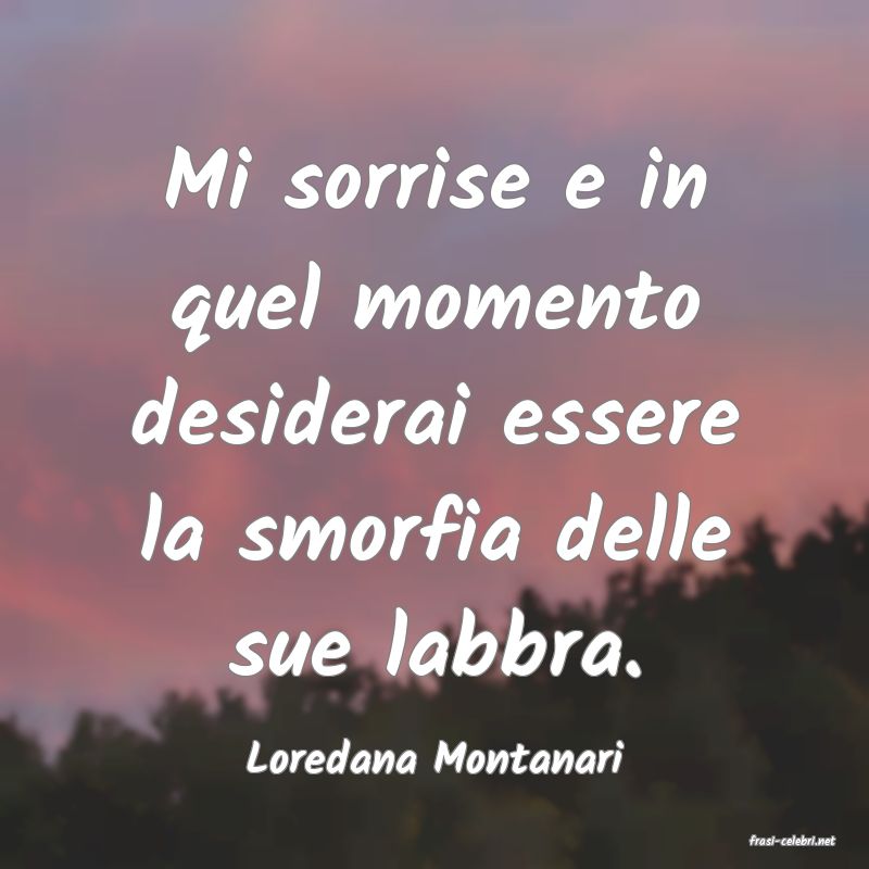frasi di  Loredana Montanari
