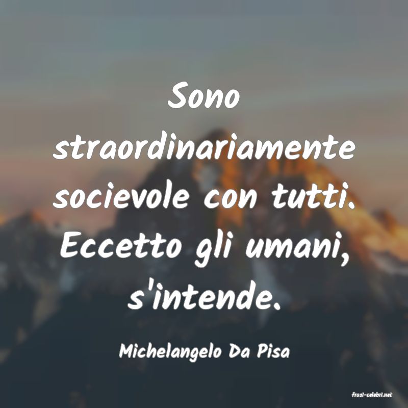 frasi di  Michelangelo Da Pisa
