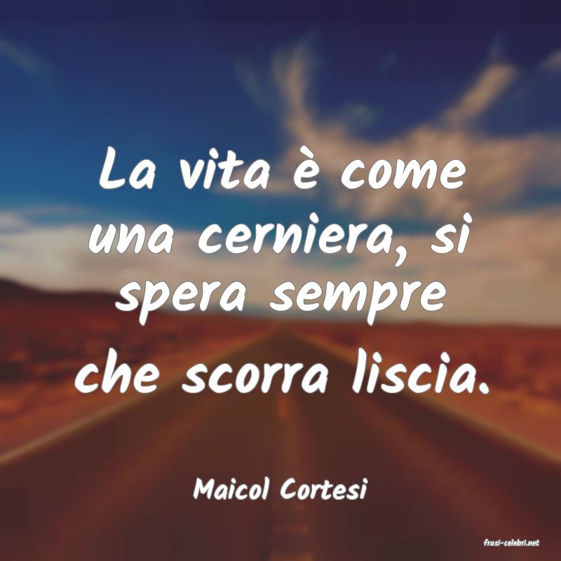 frasi di  Maicol Cortesi
