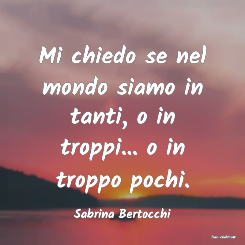 frasi di  Sabrina Bertocchi
