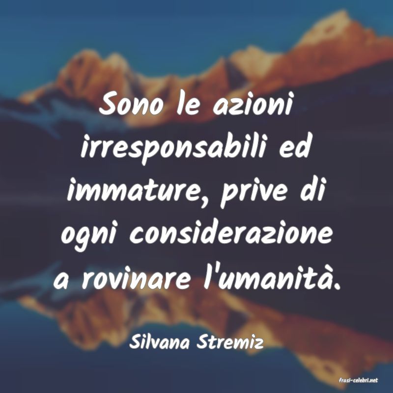 frasi di  Silvana Stremiz

