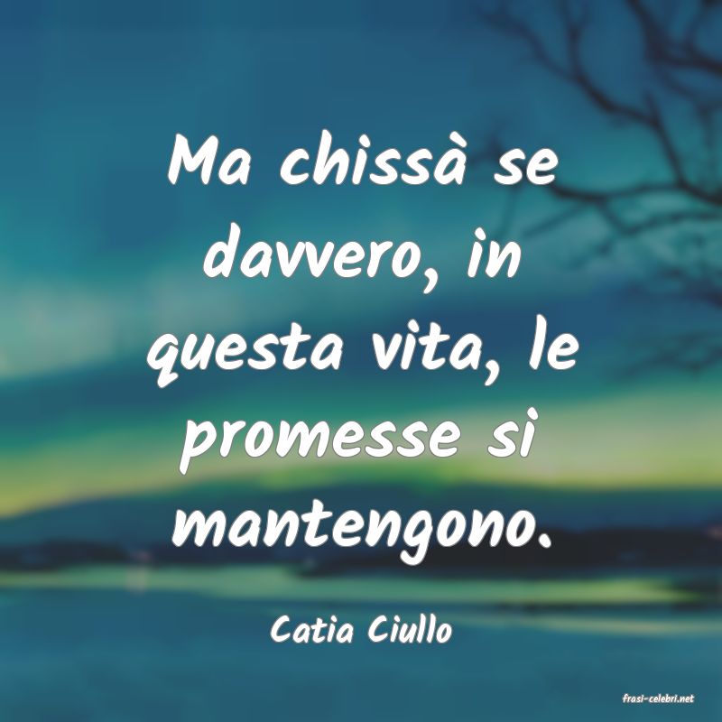 frasi di  Catia Ciullo
