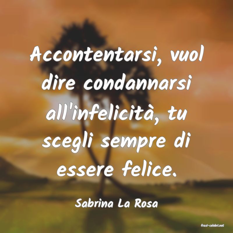 frasi di  Sabrina La Rosa

