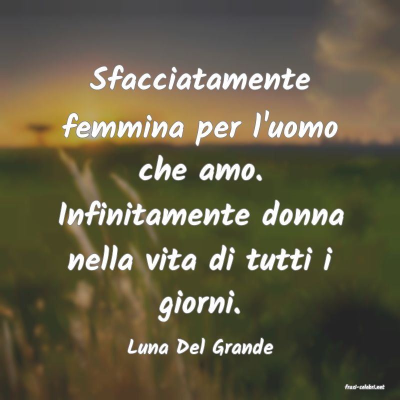 frasi di  Luna Del Grande

